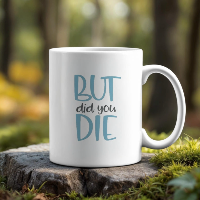 11oz Ceramic Mug | But Did You Die