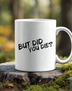 11oz Ceramic Mug | But Did You Die
