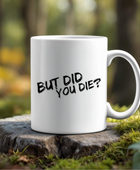 11oz Ceramic Mug | But Did You Die