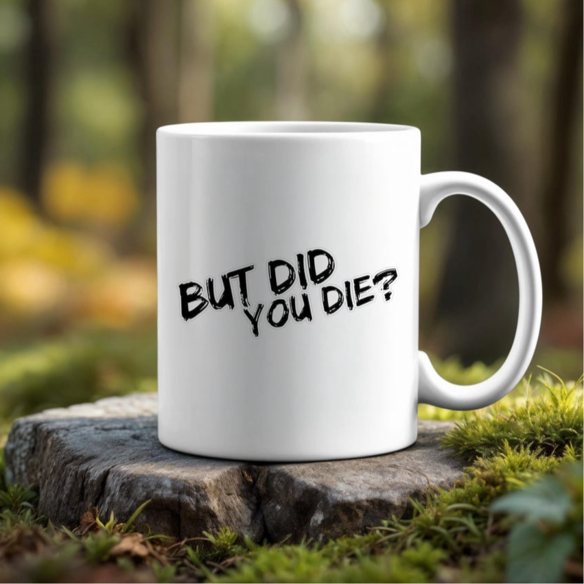 11oz Ceramic Mug | But Did You Die