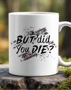 11oz Ceramic Mug | But Did You Die