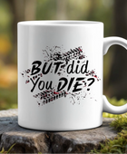 11oz Ceramic Mug | But Did You Die
