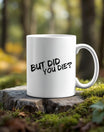 11oz Ceramic Mug | But Did You Die