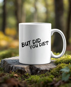 11oz Ceramic Mug | But Did You Die