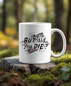 11oz Ceramic Mug | But Did You Die