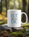 The But Did You Die Point Mug by Kreative Kreationz features 